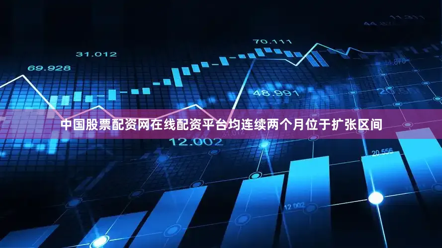 中国股票配资网在线配资平台均连续两个月位于扩张区间