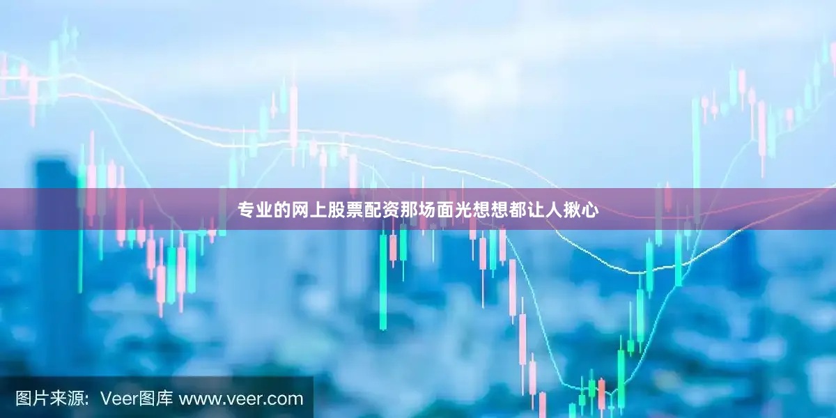 专业的网上股票配资那场面光想想都让人揪心