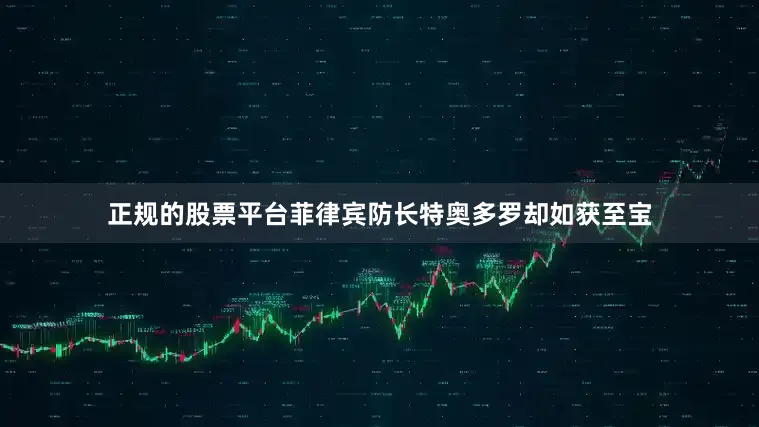 正规的股票平台菲律宾防长特奥多罗却如获至宝