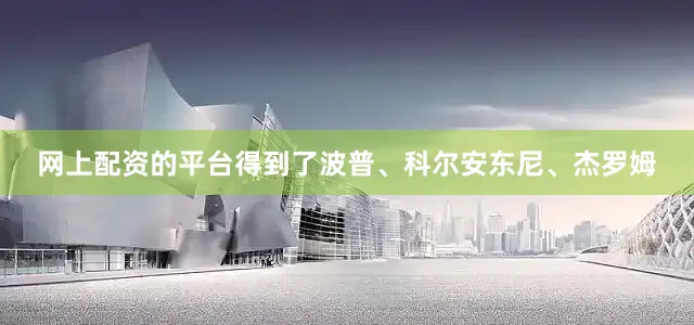 网上配资的平台得到了波普、科尔安东尼、杰罗姆