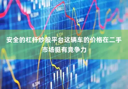 安全的杠杆炒股平台这辆车的价格在二手市场挺有竞争力