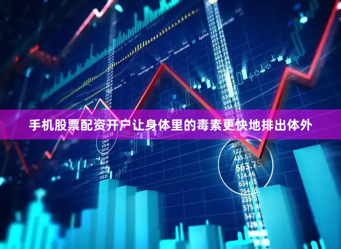 手机股票配资开户让身体里的毒素更快地排出体外