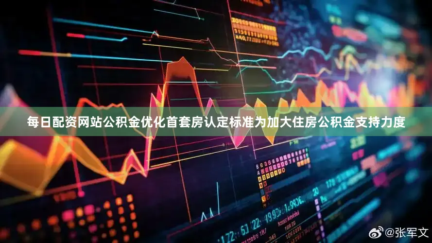 每日配资网站公积金优化首套房认定标准为加大住房公积金支持力度