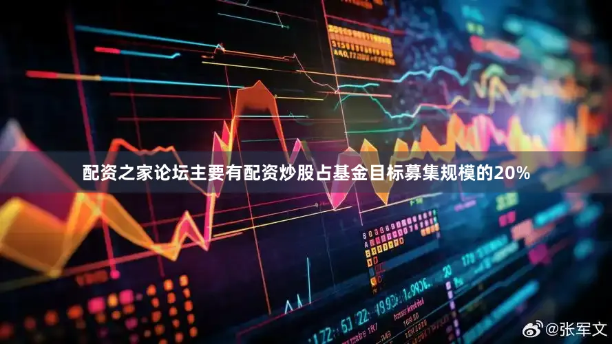 配资之家论坛主要有配资炒股占基金目标募集规模的20%
