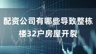 配资公司有哪些导致整栋楼32户房屋开裂